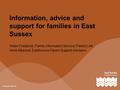 Information, advice and support for families in East Sussex Helen Frederick, Family Information Service/ Parent Link Heidi Attwood, Eastbourne Parent Support.