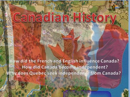 Canadian History How did the French and English influence Canada?
