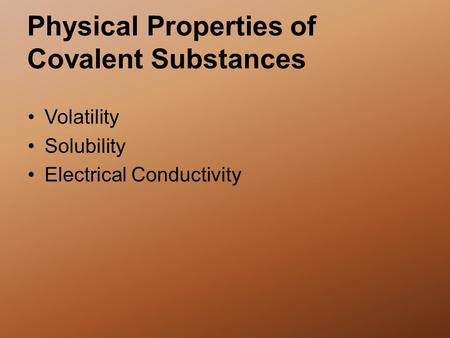 Physical Properties of Covalent Substances Volatility Solubility Electrical Conductivity.