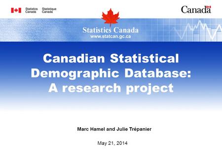 Marc Hamel and Julie Trépanier May 21, 2014 Canadian Statistical Demographic Database: A research project.