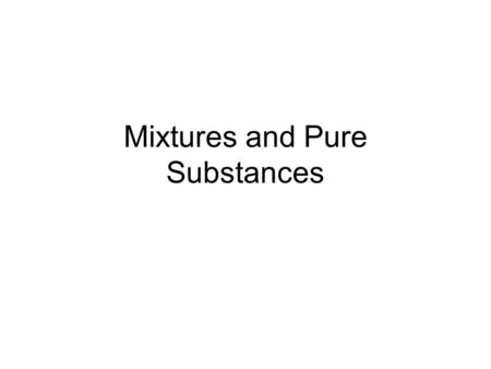 Mixtures and Pure Substances. Pure Substance Pure Substance: a substance that contains only one type of material –Element- substance that contains only.