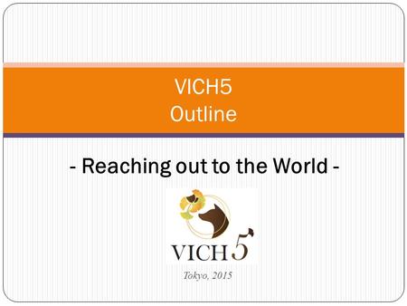 VICH5 Outline Tokyo, 2015 - Reaching out to the World -