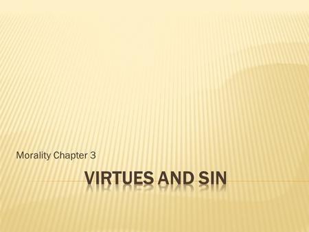 Morality Chapter 3.  Capital sins : the principal sinful tendencies of humans subject to the effects of original sin  They are pride, envy, anger, sloth,