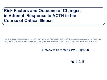 Risk Factors and Outcome of Changes in Adrenal Response to ACTH in the Course of Critical Illness Margriet Fleur Charlotte de Jong, MD, PhD, Albertus Beishuizen,