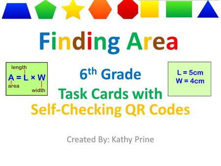 Finding AreaFinding Area 6 th Grade Task Cards with Self-Checking QR Codes Created By: Kathy Prine.