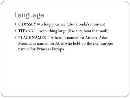 Language ODYSSEY = a long journey (also Honda’s minivan) TITANIC = something large (like that boat that sank) PLACE NAMES = Athens is named for Athena,