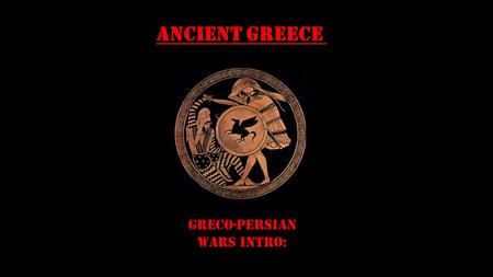 Ancient Greece Greco-Persian Wars INTRO:. Essential Standards 6.C&G.1 Understand the development of government in various civilizations, societies and.