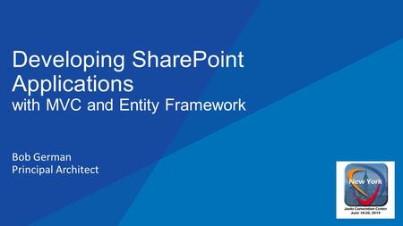 Bob German Principal Architect Developing SharePoint Applications with MVC and Entity Framework.