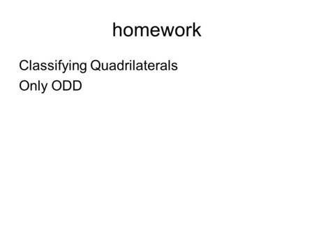 Homework Classifying Quadrilaterals Only ODD. Lesson 6.15 Quadrilaterals.