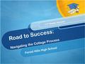 Road to Success: Navigating the College Process Forest Hills High School 11 th Grade Session.