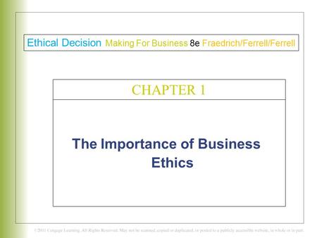 The Importance of Business Ethics C H A P T E R 1 Ethical Decision Making For Business 8e Fraedrich/Ferrell/Ferrell CHAPTER 1.
