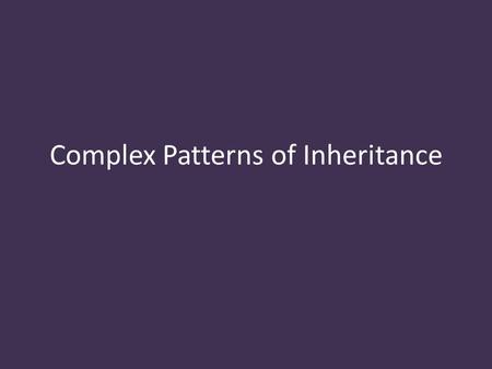 Complex Patterns of Inheritance. 1.Incomplete dominance 2.Codominance 3.Multiple alleles 4.Sex linked inheritance 5.Polygenic inheritance.