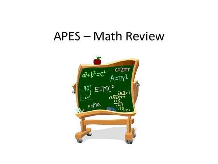APES – Math Review. Objectives: APES math expectations decimals averages percentages metric conversion scientific notation dimensional analysis.