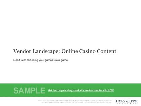 1Info-Tech Research Group Vendor Landscape: Online Casino Content Info-Tech Research Group, Inc. Is a global leader in providing IT research and advice.
