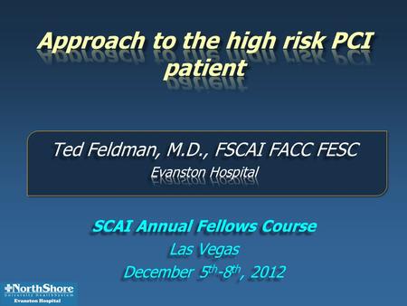 Ted Feldman MD, FACC, FESC, FSCAI Disclosure Information The following relationships exist: Grant support: Abbott, BSC, Edwards, St Jude, WL Gore Consultant: