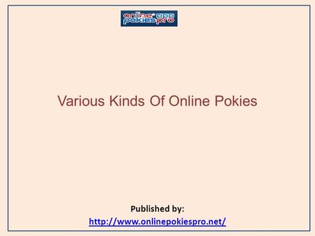 Various Kinds Of Online Pokies Published by: