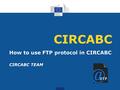 CIRCABC How to use FTP protocol in CIRCABC CIRCABC TEAM.