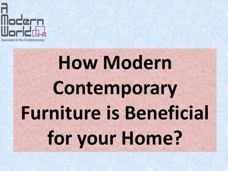 How Modern Contemporary Furniture is Beneficial for your Home?