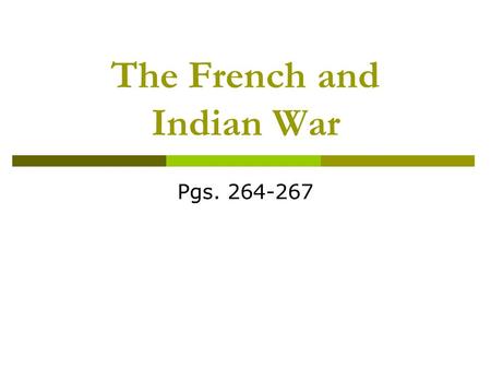The French and Indian War Pgs. 264-267. Causes of the War  1753 – the French built forts in the Ohio River valley claimed by both France and England.