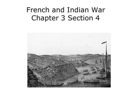French and Indian War Chapter 3 Section 4. Describe the causes and major events of the French and Indian War. Analyze the causes and effects of Pontiac’s.
