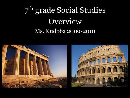 7 th grade Social Studies Overview Ms. Kudoba 2009-2010.