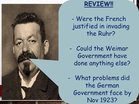 REVIEW!! -Were the French justified in invading the Ruhr? -Could the Weimar Government have done anything else? -What problems did the German Government.