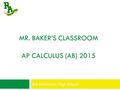 MR. BAKER’S CLASSROOM AP CALCULUS (AB) 2015 Rio Americano High School.