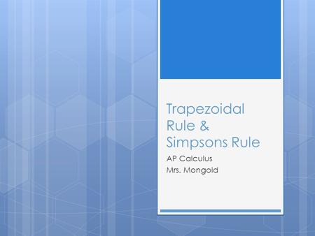 Trapezoidal Rule & Simpsons Rule AP Calculus Mrs. Mongold.