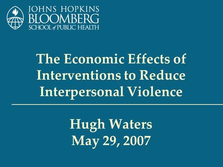 The Economic Effects of Interventions to Reduce Interpersonal Violence Hugh Waters May 29, 2007.