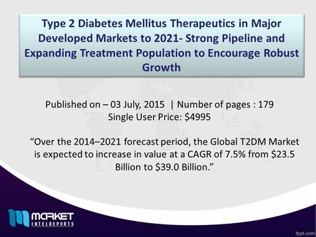 Type 2 Diabetes Mellitus Therapeutics in Major Developed Markets to 2021- Strong Pipeline and Expanding Treatment Population to Encourage Robust Growth.