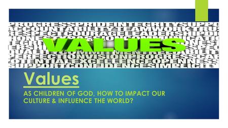 Values AS CHILDREN OF GOD, HOW TO IMPACT OUR CULTURE & INFLUENCE THE WORLD?