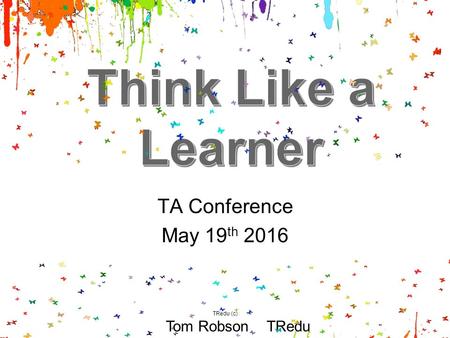 TA Conference May 19 th 2016 Tom Robson TRedu TRedu (c)