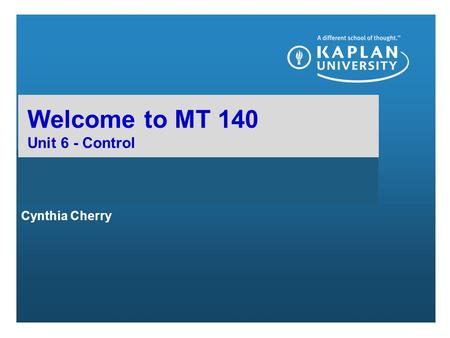 Cynthia Cherry Welcome to MT 140 Unit 6 - Control.