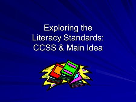 Exploring the Literacy Standards: CCSS & Main Idea.