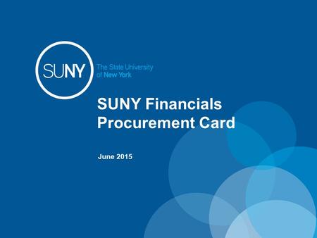 SUNY Financials Procurement Card June 2015. Overview The SUNY Financials Procurement Card application is used to manage the regular operations of SUNY’s.