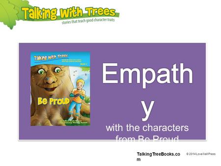 TalkingTreeBooks.co m © 2014 LoveWell Press. What is empathy? Empathy means being able understand how someone else is feeling. People’s faces and bodies.