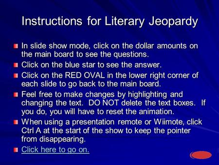Instructions for Literary Jeopardy In slide show mode, click on the dollar amounts on the main board to see the questions. Click on the blue star to see.
