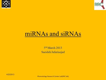 MiRNAs and siRNAs 5 th March 2013 Saeideh Jafarinejad 4/22/2013 Rhumatology Research Center Lab(RRC lab)