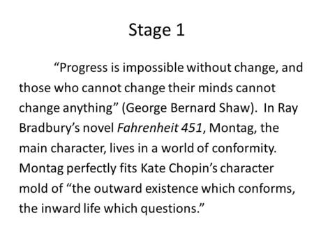 Stage 1 “Progress is impossible without change, and those who cannot change their minds cannot change anything” (George Bernard Shaw). In Ray Bradbury’s.