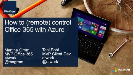 Martina Grom MVP Office 365 How to (remote) control Office 365 with Azure Toni Pohl MVP Client Dev