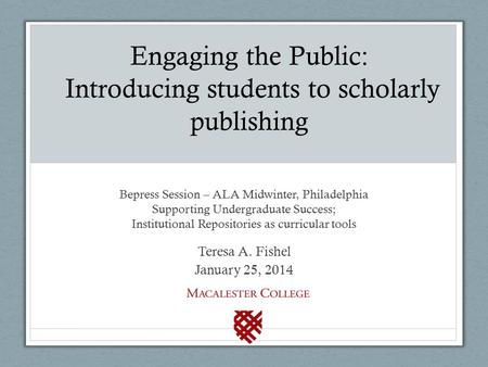 Bepress Session – ALA Midwinter, Philadelphia Supporting Undergraduate Success; Institutional Repositories as curricular tools Teresa A. Fishel January.