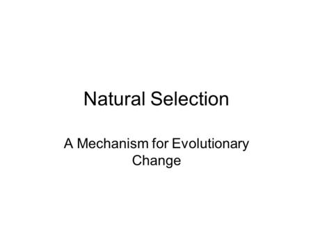 Natural Selection A Mechanism for Evolutionary Change.