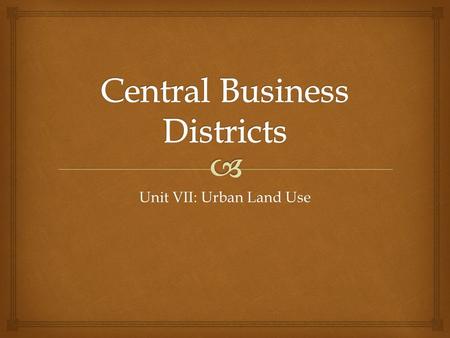 Unit VII: Urban Land Use.   houses large public buildings such as libraries, churches, stations and town halls.  contains specialist shops and branches.