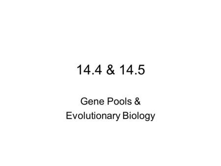 14.4 & 14.5 Gene Pools & Evolutionary Biology. Gene Pool Definition- all the alleles of a population. A population -smallest level of evolution. Reservoir.