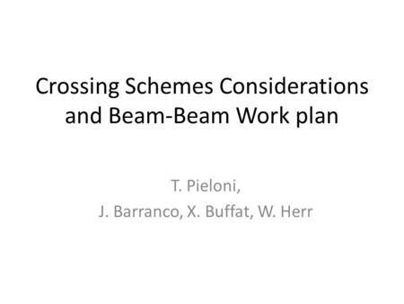 Crossing Schemes Considerations and Beam-Beam Work plan T. Pieloni, J. Barranco, X. Buffat, W. Herr.