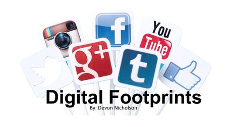 Digital Footprints By: Devon Nicholson. What is a digital footprint? A digital footprint is an online footprint in which people can look at what you have.