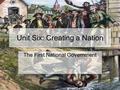 Unit Six: Creating a Nation The First National Government.