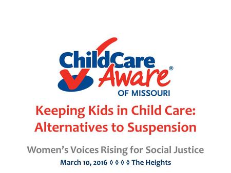 Keeping Kids in Child Care: Alternatives to Suspension Women’s Voices Rising for Social Justice March 10, 2016 ◊ ◊ ◊ ◊ The Heights.