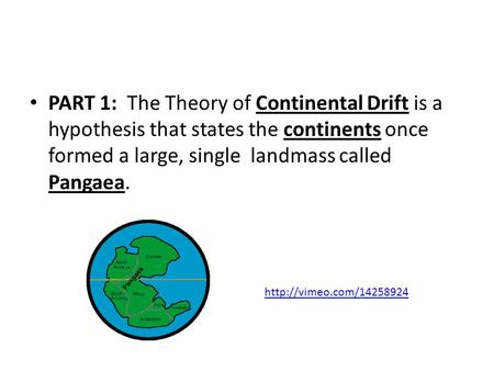 PART 1: The Theory of Continental Drift is a hypothesis that states the continents once formed a large, single landmass called Pangaea.