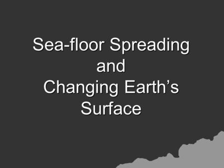 Sea-floor Spreading and Changing Earth’s Surface.